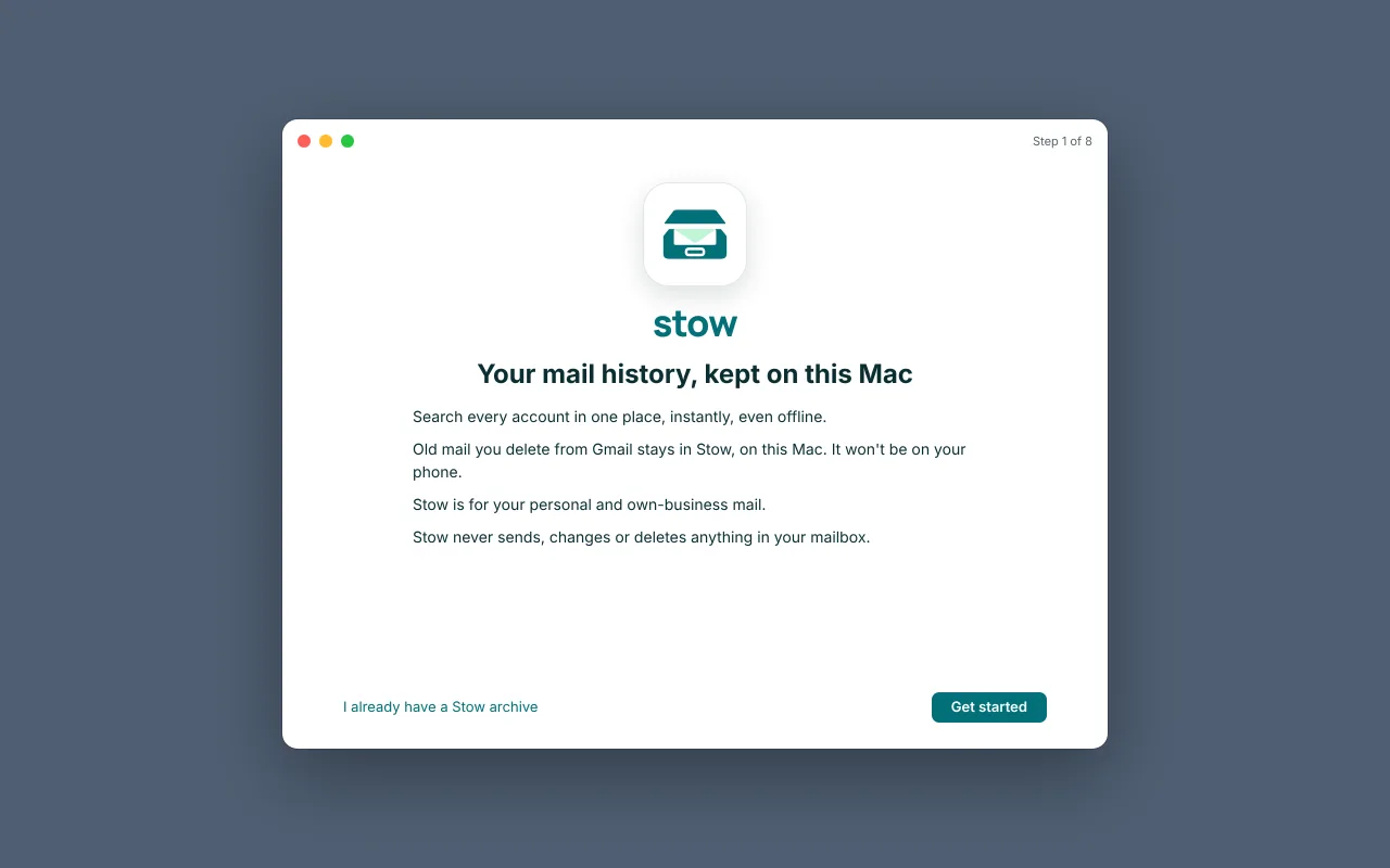 The first screen of Stow's setup, headed: Your mail history, kept on this Mac. It lists four points: search every account in one place, instantly, even offline; old mail you delete from Gmail stays in Stow, on this Mac, and won't be on your phone; Stow is for your personal and own-business mail; Stow never sends, changes or deletes anything in your mailbox. Buttons read Get started and I already have a Stow archive.